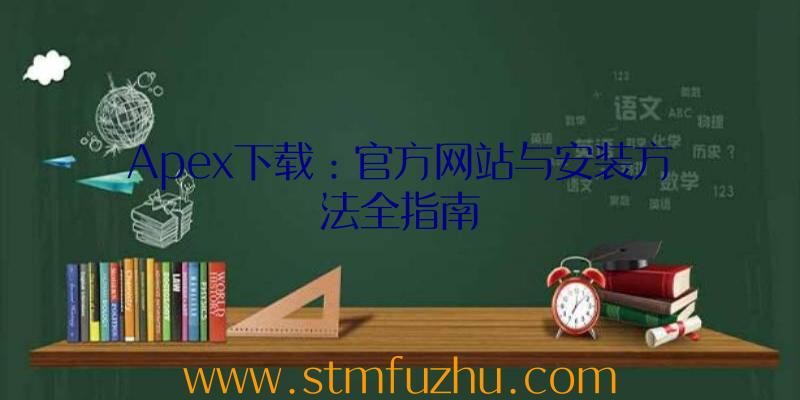 Apex下载：官方网站与安装方法全指南