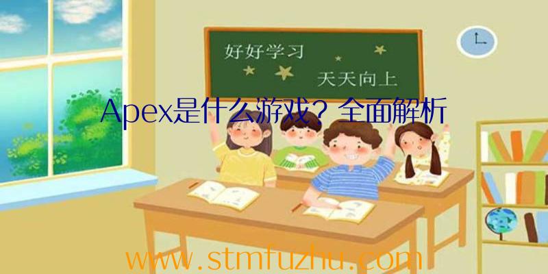 Apex是什么游戏？全面解析