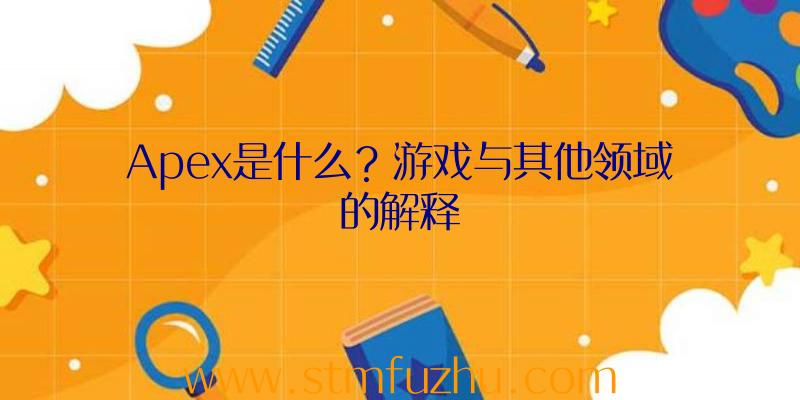 Apex是什么？游戏与其他领域的解释