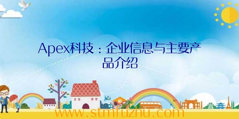 Apex科技：企业信息与主要产品介绍