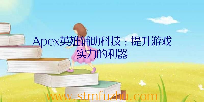 Apex英雄辅助科技：提升游戏实力的利器