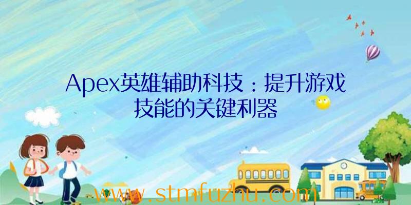 Apex英雄辅助科技：提升游戏技能的关键利器
