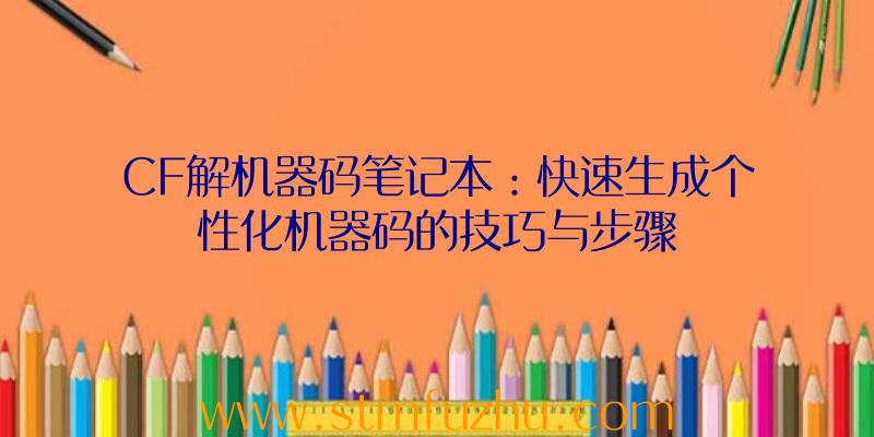 CF解机器码笔记本：快速生成个性化机器码的技巧与步骤