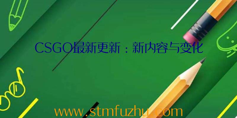 CSGO最新更新：新内容与变化