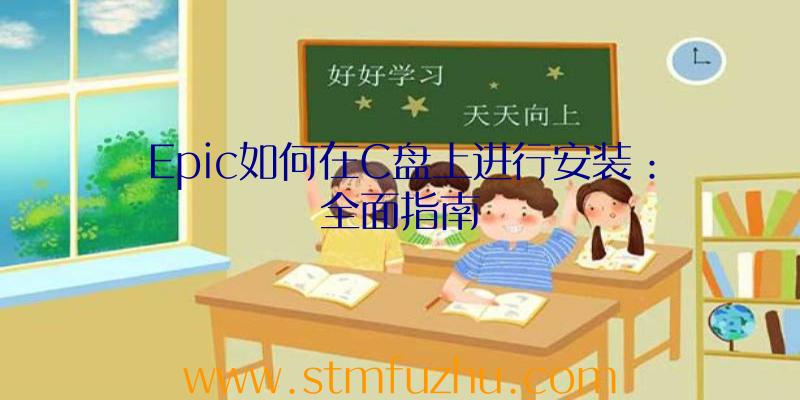 Epic如何在C盘上进行安装：全面指南