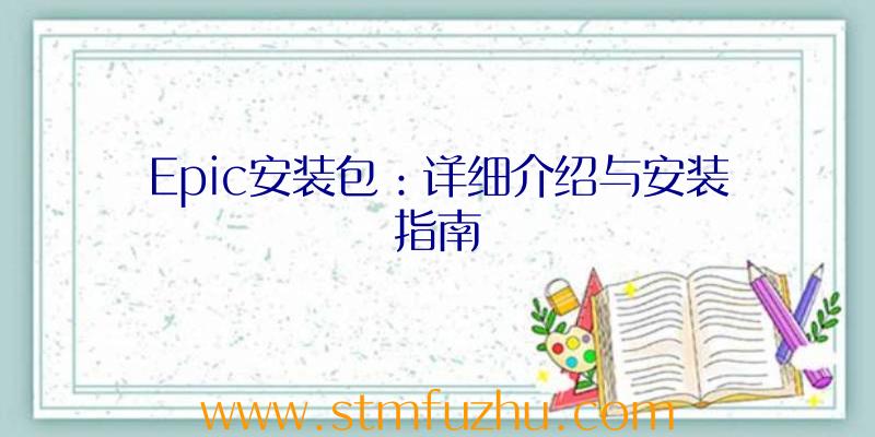 Epic安装包：详细介绍与安装指南