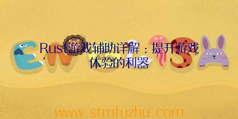 Rust游戏辅助详解：提升游戏体验的利器