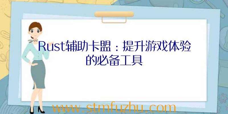 Rust辅助卡盟：提升游戏体验的必备工具
