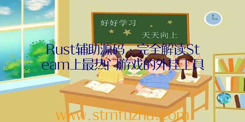 Rust辅助源码：完全解读Steam上最热门游戏的外挂工具