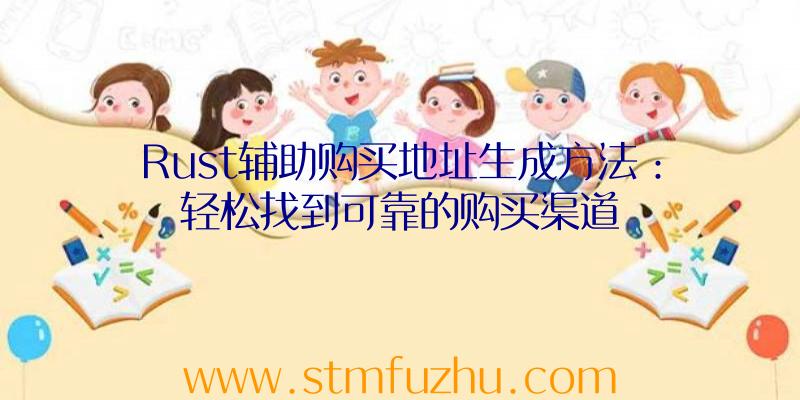 Rust辅助购买地址生成方法：轻松找到可靠的购买渠道