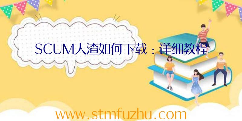 SCUM人渣如何下载：详细教程