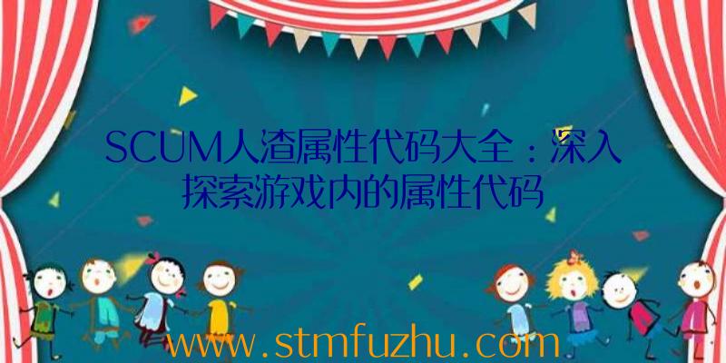 SCUM人渣属性代码大全：深入探索游戏内的属性代码