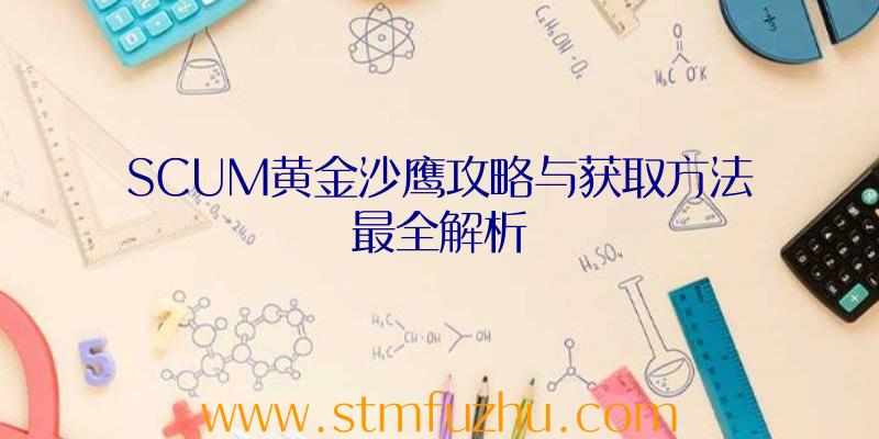 SCUM黄金沙鹰攻略与获取方法最全解析