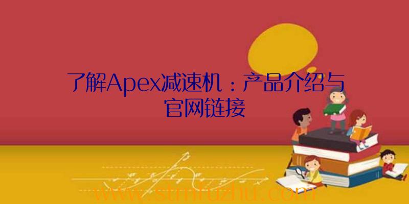 了解Apex减速机：产品介绍与官网链接