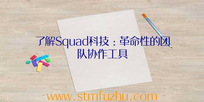 了解Squad科技：革命性的团队协作工具