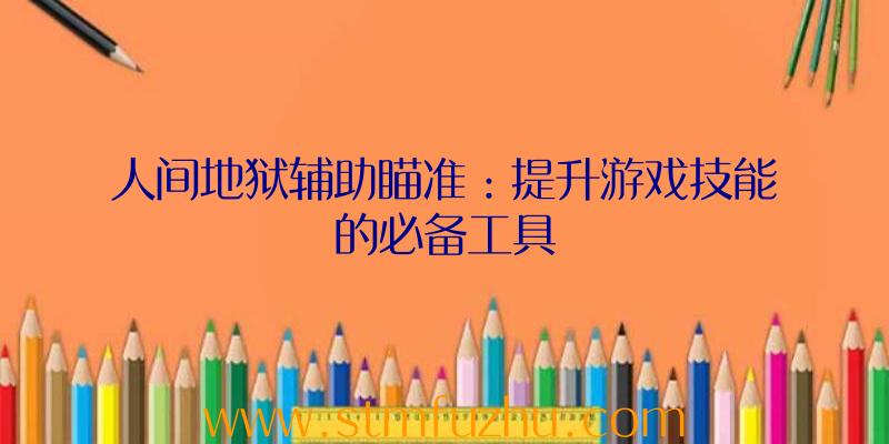 人间地狱辅助瞄准：提升游戏技能的必备工具
