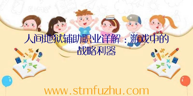 人间地狱辅助职业详解：游戏中的战略利器