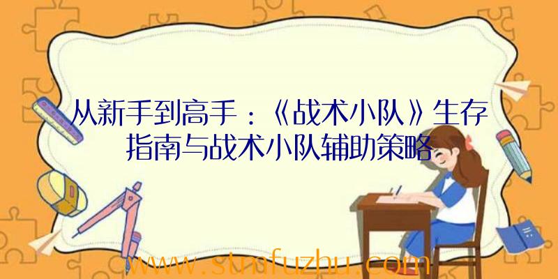 从新手到高手：《战术小队》生存指南与战术小队辅助策略