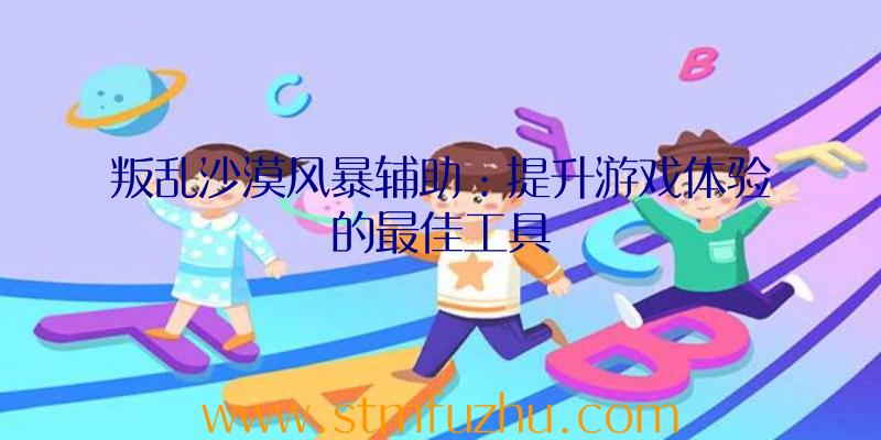 叛乱沙漠风暴辅助：提升游戏体验的最佳工具