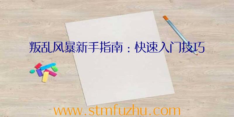 叛乱风暴新手指南：快速入门技巧