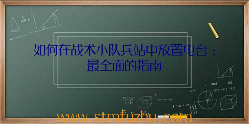如何在战术小队兵站中放置电台：最全面的指南