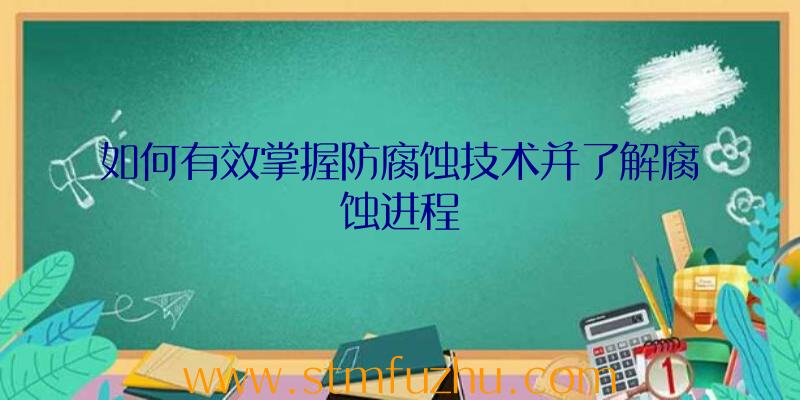 如何有效掌握防腐蚀技术并了解腐蚀进程