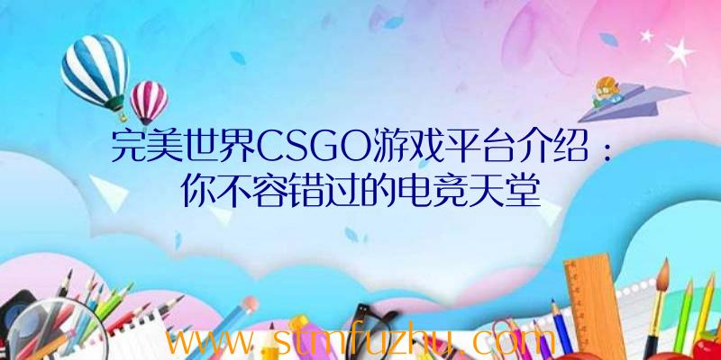 完美世界CSGO游戏平台介绍：你不容错过的电竞天堂