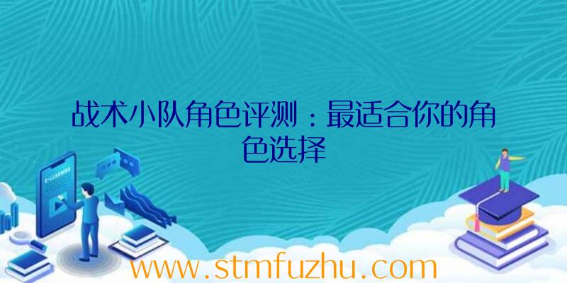 战术小队角色评测：最适合你的角色选择