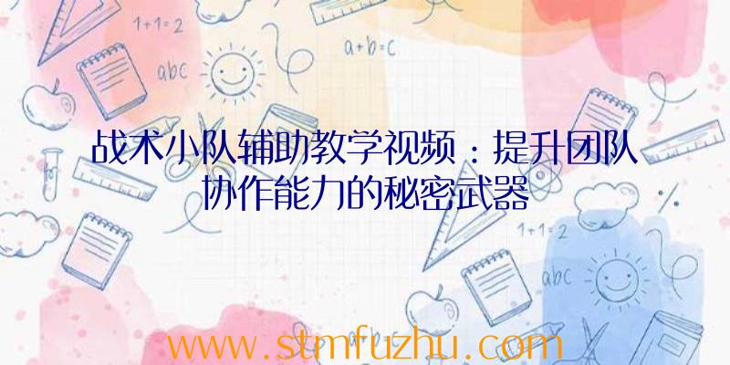战术小队辅助教学视频：提升团队协作能力的秘密武器