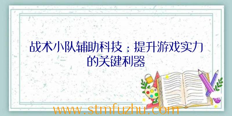 战术小队辅助科技：提升游戏实力的关键利器