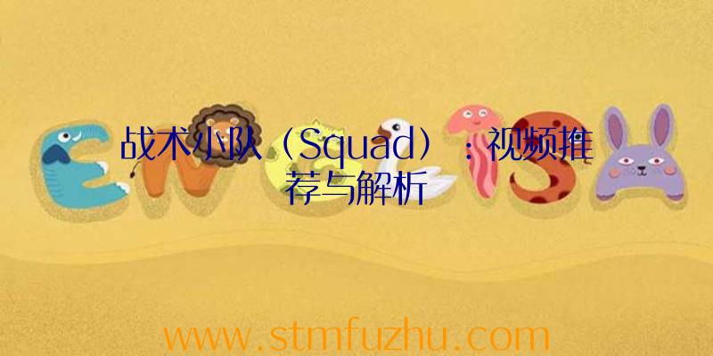 战术小队（Squad）：视频推荐与解析