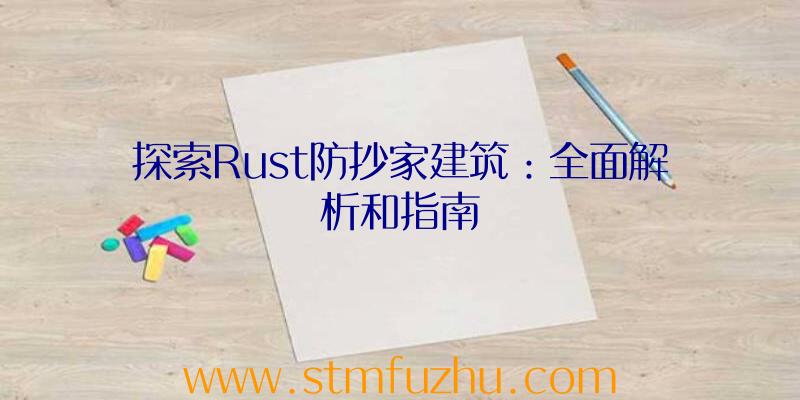 探索Rust防抄家建筑：全面解析和指南
