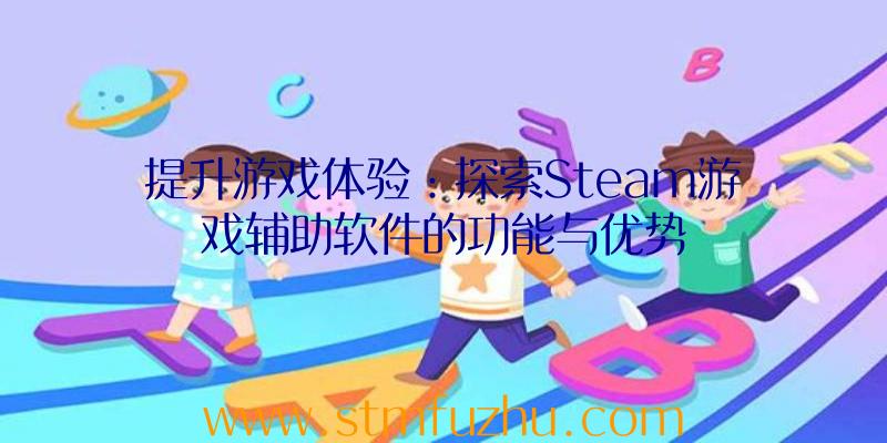 提升游戏体验：探索Steam游戏辅助软件的功能与优势