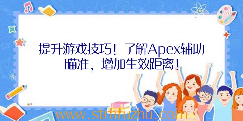 提升游戏技巧！了解Apex辅助瞄准，增加生效距离！