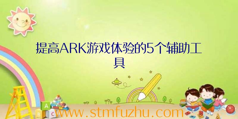 提高ARK游戏体验的5个辅助工具
