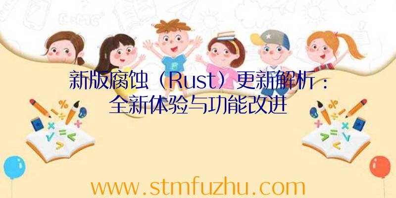 新版腐蚀（Rust）更新解析：全新体验与功能改进