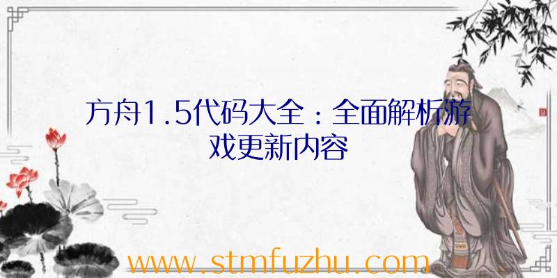 方舟1.5代码大全：全面解析游戏更新内容
