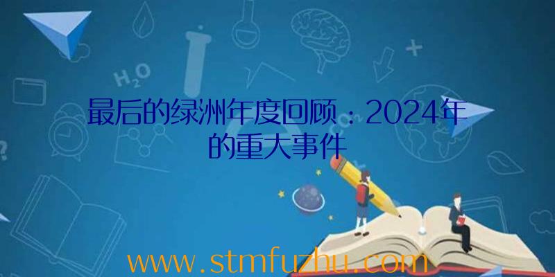 最后的绿洲年度回顾：2024年的重大事件