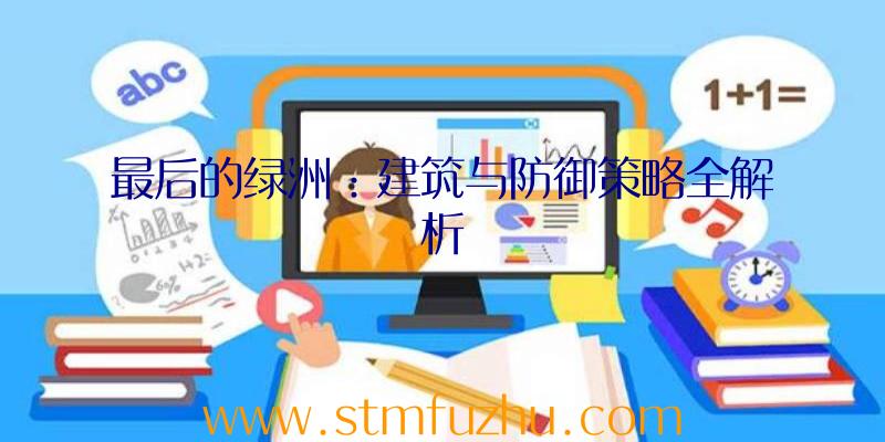 最后的绿洲：建筑与防御策略全解析