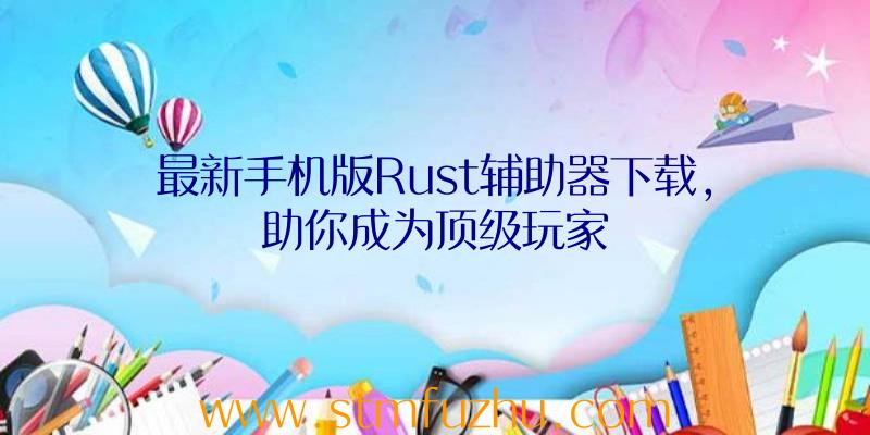 最新手机版Rust辅助器下载，助你成为顶级玩家