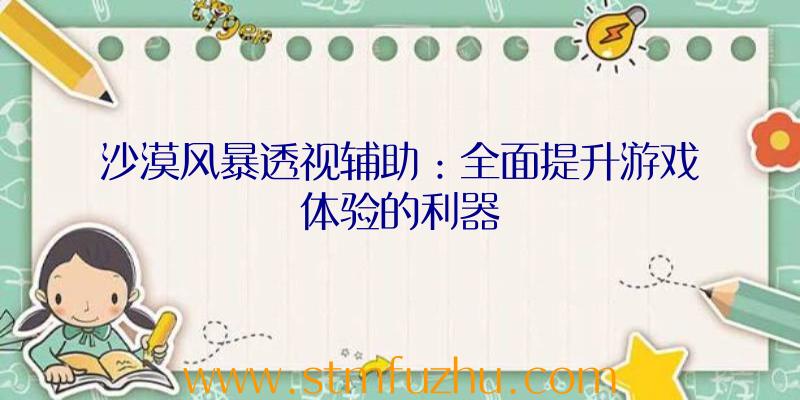 沙漠风暴透视辅助：全面提升游戏体验的利器