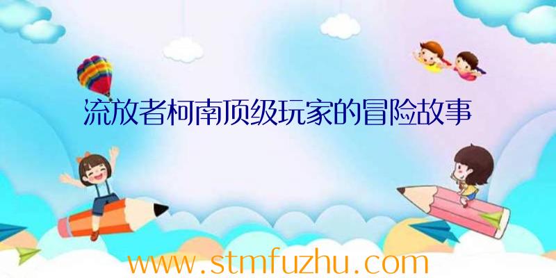 流放者柯南顶级玩家的冒险故事