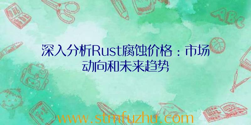 深入分析Rust腐蚀价格：市场动向和未来趋势