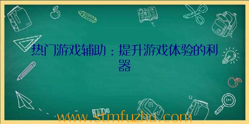 热门游戏辅助：提升游戏体验的利器