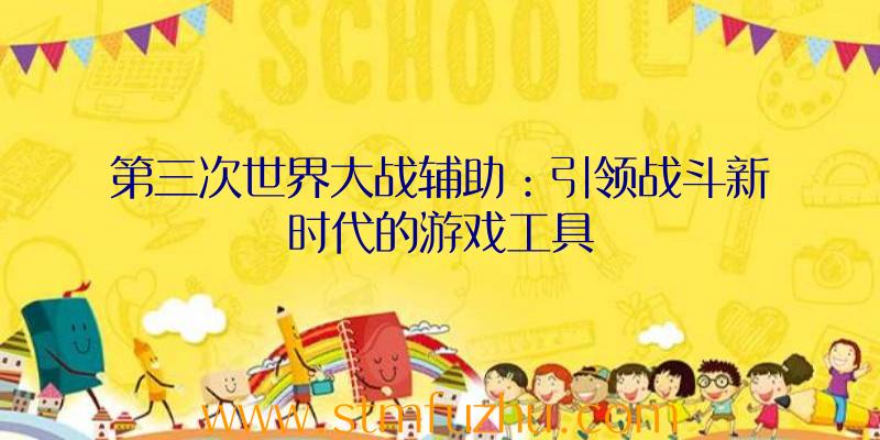 第三次世界大战辅助：引领战斗新时代的游戏工具