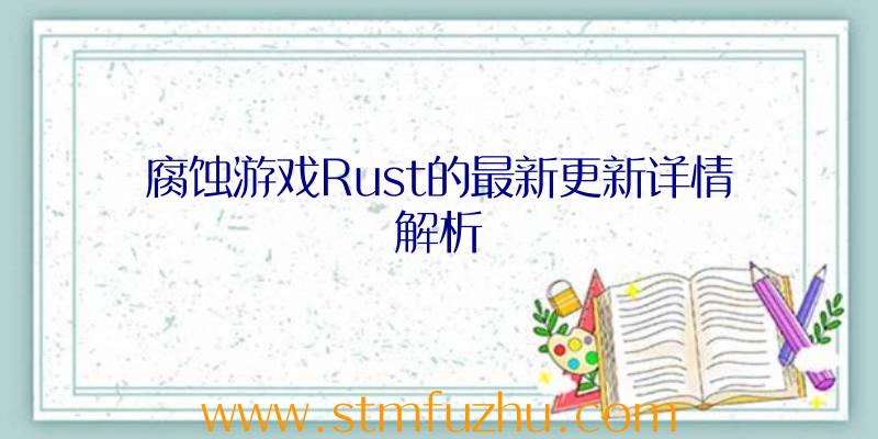 腐蚀游戏Rust的最新更新详情解析