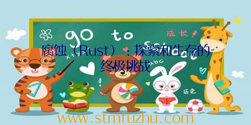 腐蚀（Rust）：探索和生存的终极挑战