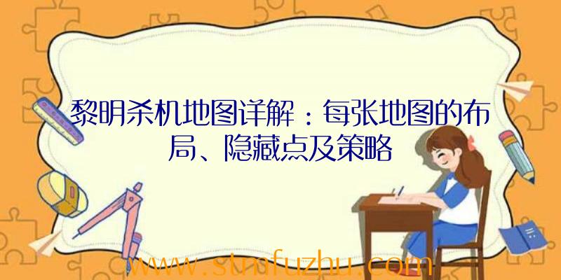 黎明杀机地图详解：每张地图的布局、隐藏点及策略