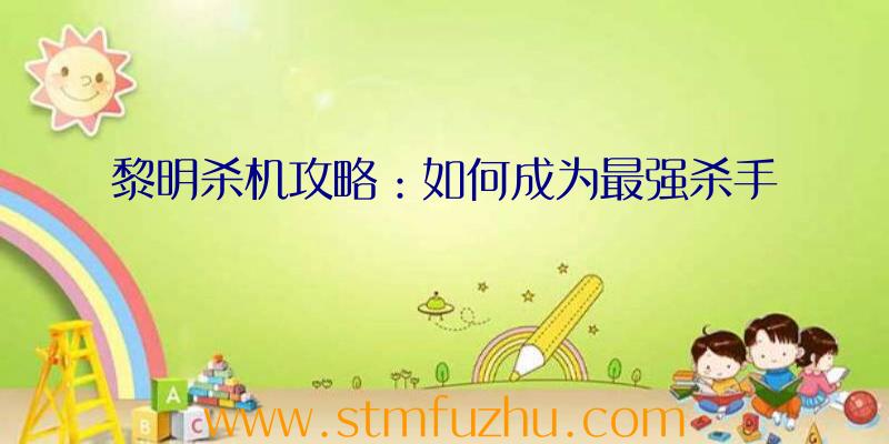 黎明杀机攻略：如何成为最强杀手