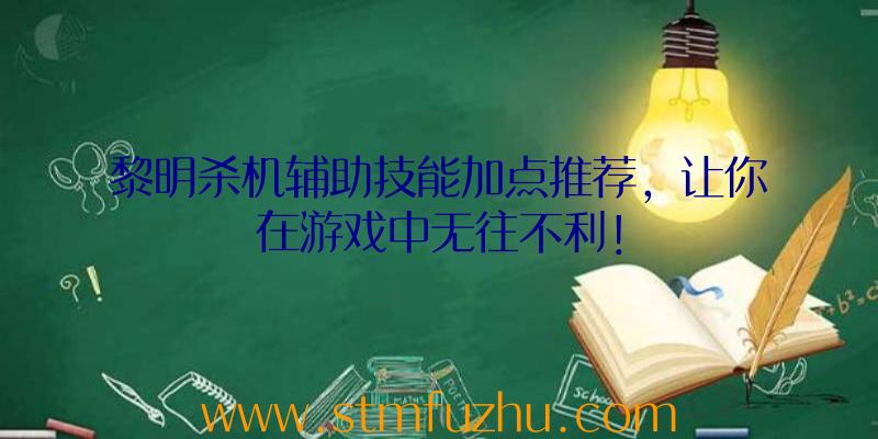黎明杀机辅助技能加点推荐，让你在游戏中无往不利！